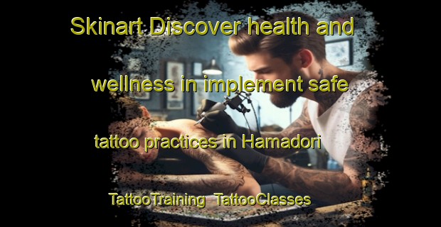 Skinart Discover health and wellness in implement safe tattoo practices in Hamadori | TattooTraining | TattooClasses | SkinartTraining-Japan
