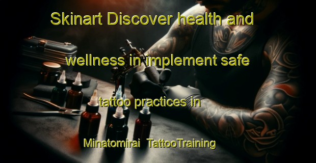 Skinart Discover health and wellness in implement safe tattoo practices in Minatomirai | TattooTraining | TattooClasses | SkinartTraining-Japan