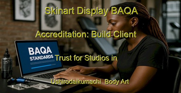 Skinart Display BAQA Accreditation: Build Client Trust for Studios in Ushirodaikumachi | Body Art Qualification Authority | BAQA-Japan