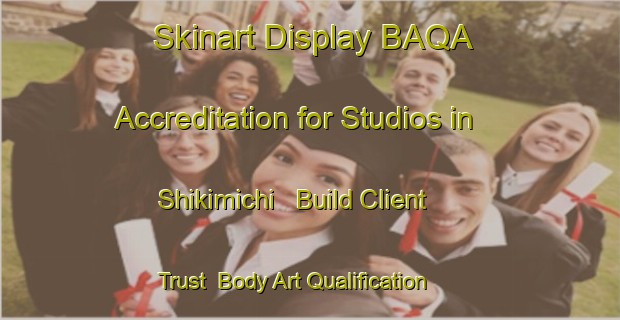 Skinart Display BAQA Accreditation for Studios in Shikimichi - Build Client Trust | Body Art Qualification Authority | BAQA-Japan