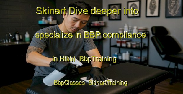 Skinart Dive deeper into specialize in BBP compliance in Hikiri | BbpTraining | BbpClasses | SkinartTraining-Japan
