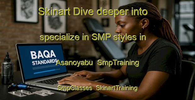 Skinart Dive deeper into specialize in SMP styles in Asanoyabu | SmpTraining | SmpClasses | SkinartTraining-Japan