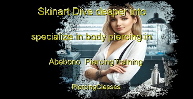 Skinart Dive deeper into specialize in body piercing in Abebono | #PiercingTraining #PiercingClasses #SkinartTraining-Japan