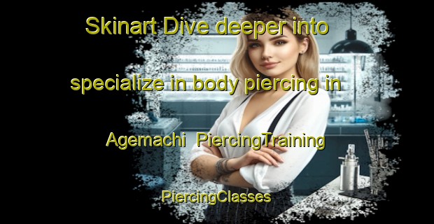 Skinart Dive deeper into specialize in body piercing in Agemachi | #PiercingTraining #PiercingClasses #SkinartTraining-Japan