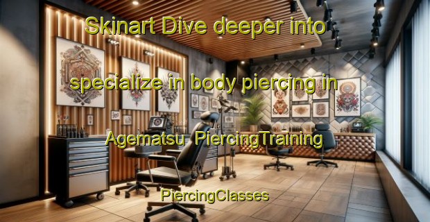 Skinart Dive deeper into specialize in body piercing in Agematsu | #PiercingTraining #PiercingClasses #SkinartTraining-Japan