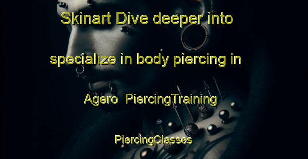 Skinart Dive deeper into specialize in body piercing in Agero | #PiercingTraining #PiercingClasses #SkinartTraining-Japan