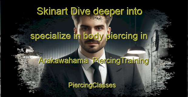 Skinart Dive deeper into specialize in body piercing in Arakawahama | PiercingTraining | PiercingClasses | SkinartTraining-Japan