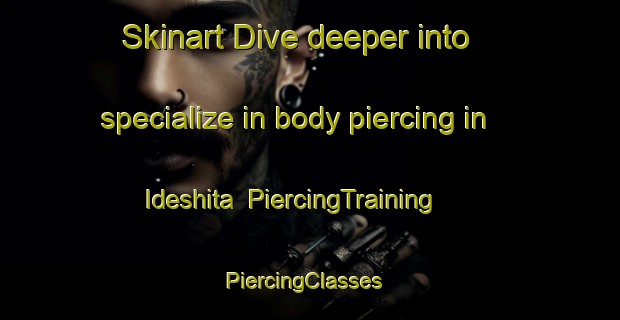 Skinart Dive deeper into specialize in body piercing in Ideshita | PiercingTraining | PiercingClasses | SkinartTraining-Japan