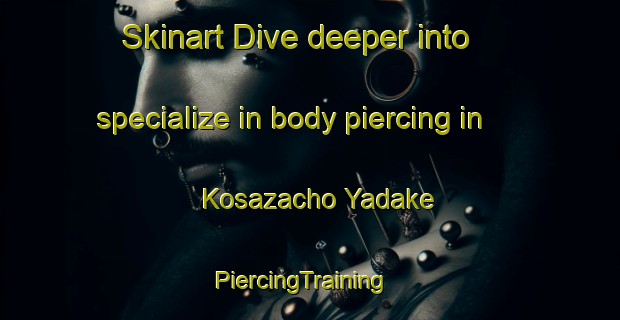 Skinart Dive deeper into specialize in body piercing in Kosazacho Yadake | PiercingTraining | PiercingClasses | SkinartTraining-Japan