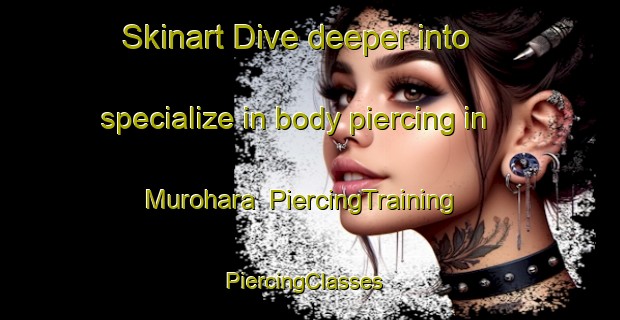 Skinart Dive deeper into specialize in body piercing in Murohara | PiercingTraining | PiercingClasses | SkinartTraining-Japan