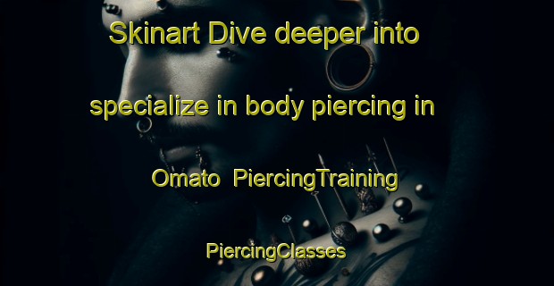 Skinart Dive deeper into specialize in body piercing in Omato | #PiercingTraining #PiercingClasses #SkinartTraining-Japan