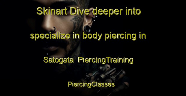 Skinart Dive deeper into specialize in body piercing in Satogata | PiercingTraining | PiercingClasses | SkinartTraining-Japan