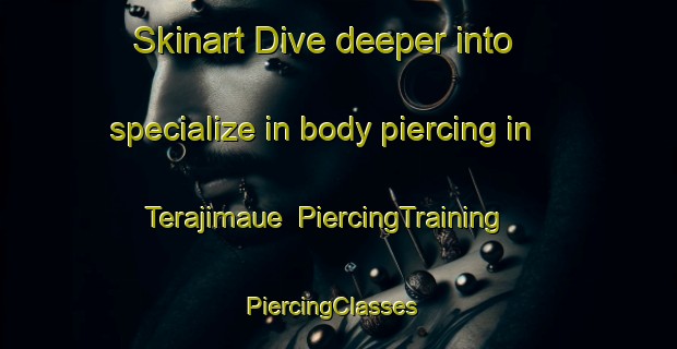 Skinart Dive deeper into specialize in body piercing in Terajimaue | PiercingTraining | PiercingClasses | SkinartTraining-Japan