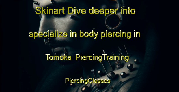 Skinart Dive deeper into specialize in body piercing in Tomoka | PiercingTraining | PiercingClasses | SkinartTraining-Japan