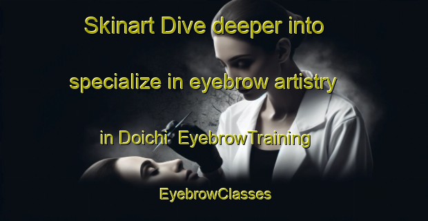 Skinart Dive deeper into specialize in eyebrow artistry in Doichi | EyebrowTraining | EyebrowClasses | SkinartTraining-Japan