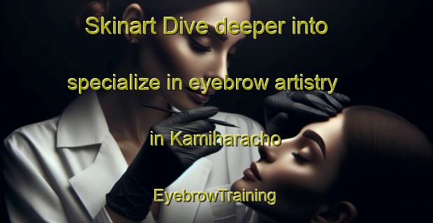 Skinart Dive deeper into specialize in eyebrow artistry in Kamiharacho | EyebrowTraining | EyebrowClasses | SkinartTraining-Japan