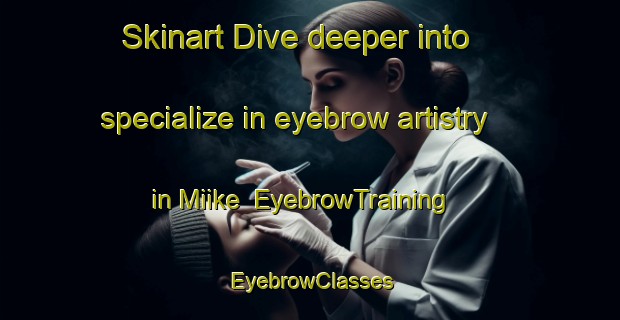 Skinart Dive deeper into specialize in eyebrow artistry in Miike | EyebrowTraining | EyebrowClasses | SkinartTraining-Japan
