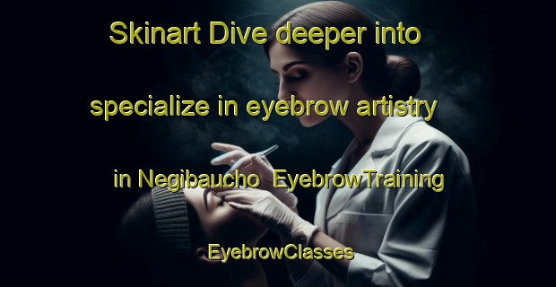 Skinart Dive deeper into specialize in eyebrow artistry in Negibaucho | EyebrowTraining | EyebrowClasses | SkinartTraining-Japan