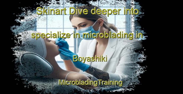 Skinart Dive deeper into specialize in microblading in Boyashiki | #MicrobladingTraining #MicrobladingClasses #SkinartTraining-Japan