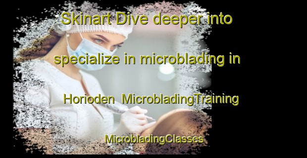 Skinart Dive deeper into specialize in microblading in Horioden | #MicrobladingTraining #MicrobladingClasses #SkinartTraining-Japan