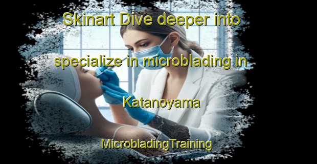 Skinart Dive deeper into specialize in microblading in Katanoyama | #MicrobladingTraining #MicrobladingClasses #SkinartTraining-Japan