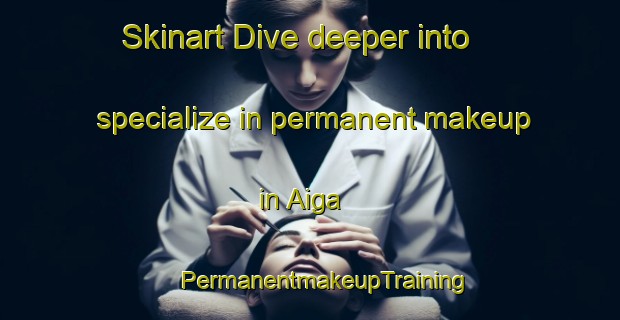 Skinart Dive deeper into specialize in permanent makeup in Aiga | #PermanentmakeupTraining #PermanentmakeupClasses #SkinartTraining-Japan