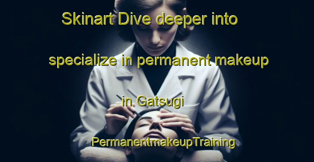 Skinart Dive deeper into specialize in permanent makeup in Gatsugi | #PermanentmakeupTraining #PermanentmakeupClasses #SkinartTraining-Japan