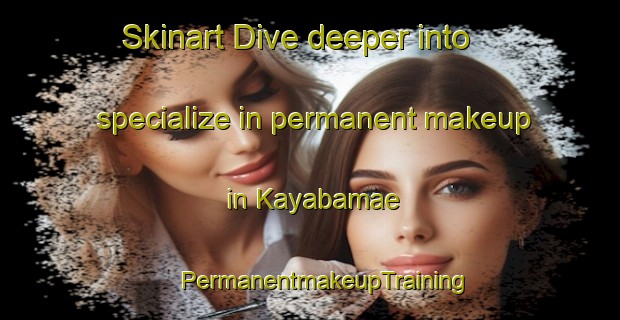 Skinart Dive deeper into specialize in permanent makeup in Kayabamae | #PermanentmakeupTraining #PermanentmakeupClasses #SkinartTraining-Japan