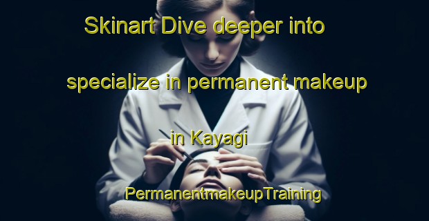 Skinart Dive deeper into specialize in permanent makeup in Kayagi | #PermanentmakeupTraining #PermanentmakeupClasses #SkinartTraining-Japan