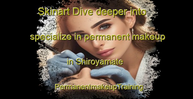 Skinart Dive deeper into specialize in permanent makeup in Shiroyamate | PermanentmakeupTraining | PermanentmakeupClasses | SkinartTraining-Japan