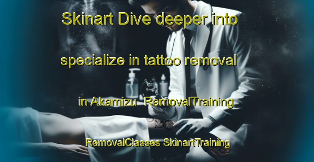 Skinart Dive deeper into specialize in tattoo removal in Akamizu | #RemovalTraining #RemovalClasses #SkinartTraining-Japan