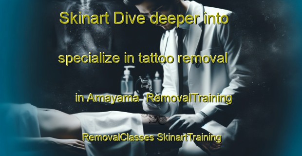 Skinart Dive deeper into specialize in tattoo removal in Amayama | #RemovalTraining #RemovalClasses #SkinartTraining-Japan