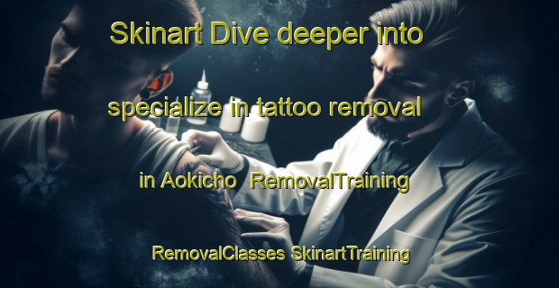 Skinart Dive deeper into specialize in tattoo removal in Aokicho | #RemovalTraining #RemovalClasses #SkinartTraining-Japan