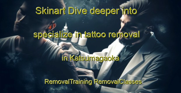 Skinart Dive deeper into specialize in tattoo removal in Katsumagaoka | #RemovalTraining #RemovalClasses #SkinartTraining-Japan