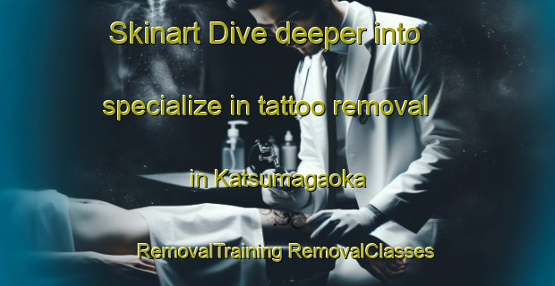 Skinart Dive deeper into specialize in tattoo removal in Katsumagaoka | #RemovalTraining #RemovalClasses #SkinartTraining-Japan