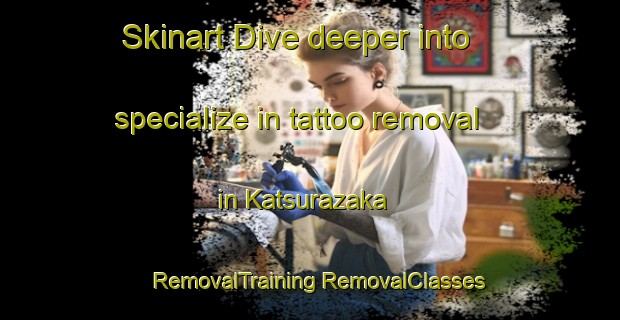 Skinart Dive deeper into specialize in tattoo removal in Katsurazaka | #RemovalTraining #RemovalClasses #SkinartTraining-Japan