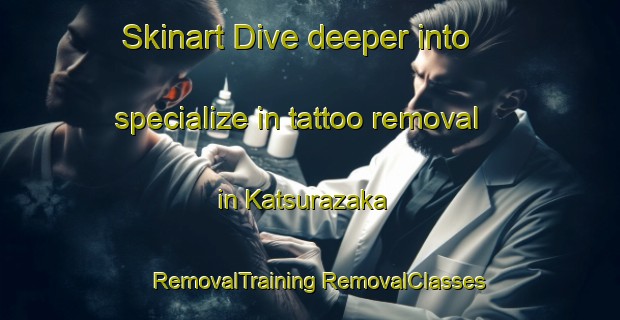 Skinart Dive deeper into specialize in tattoo removal in Katsurazaka | #RemovalTraining #RemovalClasses #SkinartTraining-Japan