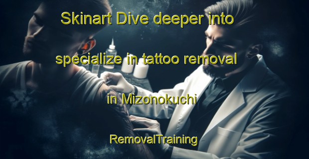 Skinart Dive deeper into specialize in tattoo removal in Mizonokuchi | RemovalTraining | RemovalClasses | SkinartTraining-Japan