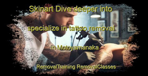 Skinart Dive deeper into specialize in tattoo removal in Motoyamanaka | #RemovalTraining #RemovalClasses #SkinartTraining-Japan