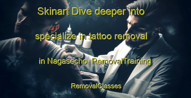 Skinart Dive deeper into specialize in tattoo removal in Nagasecho | RemovalTraining | RemovalClasses | SkinartTraining-Japan