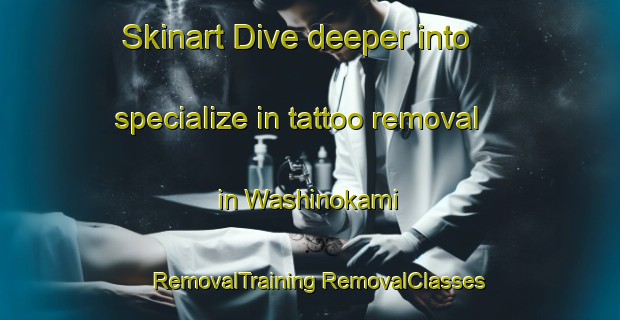 Skinart Dive deeper into specialize in tattoo removal in Washinokami | #RemovalTraining #RemovalClasses #SkinartTraining-Japan