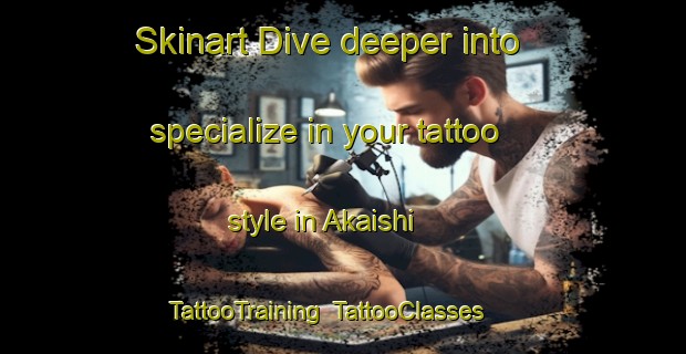 Skinart Dive deeper into specialize in your tattoo style in Akaishi | TattooTraining | TattooClasses | SkinartTraining-Japan