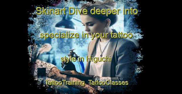 Skinart Dive deeper into specialize in your tattoo style in Higuchi | TattooTraining | TattooClasses | SkinartTraining-Japan