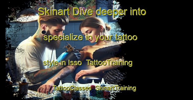 Skinart Dive deeper into specialize in your tattoo style in Isso | TattooTraining | TattooClasses | SkinartTraining-Japan