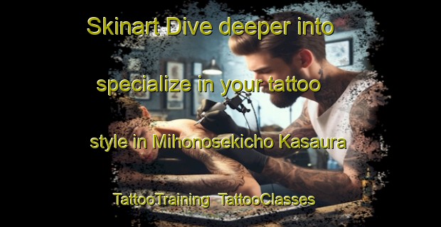 Skinart Dive deeper into specialize in your tattoo style in Mihonosekicho Kasaura | TattooTraining | TattooClasses | SkinartTraining-Japan