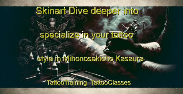 Skinart Dive deeper into specialize in your tattoo style in Mihonosekicho Kasaura | TattooTraining | TattooClasses | SkinartTraining-Japan