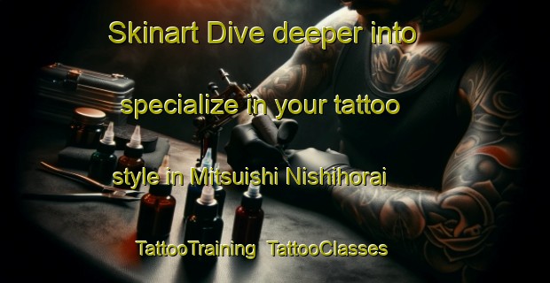 Skinart Dive deeper into specialize in your tattoo style in Mitsuishi Nishihorai | TattooTraining | TattooClasses | SkinartTraining-Japan
