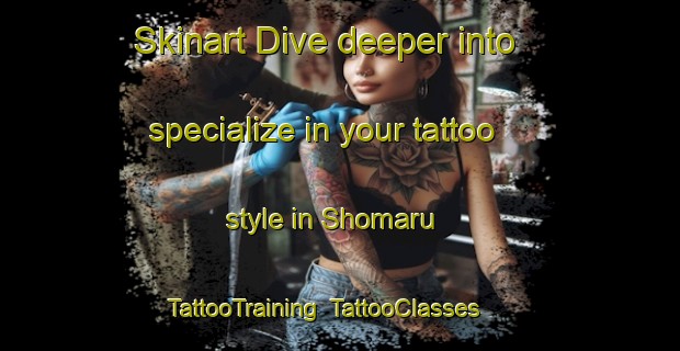 Skinart Dive deeper into specialize in your tattoo style in Shomaru | TattooTraining | TattooClasses | SkinartTraining-Japan