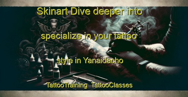 Skinart Dive deeper into specialize in your tattoo style in Yanaidacho | TattooTraining | TattooClasses | SkinartTraining-Japan