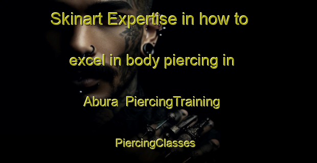 Skinart Expertise in how to excel in body piercing in Abura | PiercingTraining | PiercingClasses | SkinartTraining-Japan